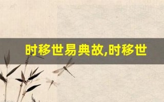 时移世易典故,时移世易故事,时移世易是什么意思