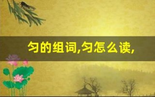 匀的组词,匀怎么读,匀的意思,匀的拼音