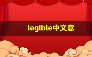 legible中文意思,legible中文翻译,legible用法及例句,legible语法