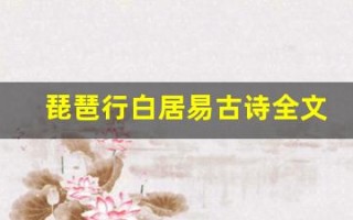 琵琶行白居易古诗全文,琵琶行白居易古诗讲了什么,琵琶行白居易古诗经典句子