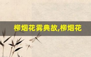 柳烟花雾典故,柳烟花雾故事,柳烟花雾是什么意思