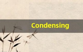 Condensing什么意思,Condensing用法,Condensing的发音,Condensing翻译
