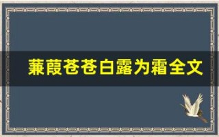 蒹葭苍苍白露为霜全文,蒹葭苍苍白露为霜讲了什么,蒹葭苍苍白露为霜经典句子
