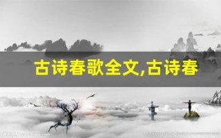 古诗春歌全文,古诗春歌讲了什么,古诗春歌经典句子