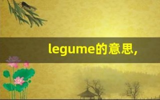 legume的意思,legume同义词,legume用法及例句,legume语法