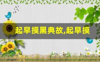 起早摸黑典故,起早摸黑故事,起早摸黑是什么意思