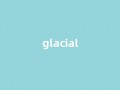 Glacial中文翻译,Glacial是什么意思,Glacial发音、用法及例句(glacier是什么意思翻译)