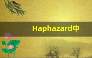 Haphazard中文释义,Haphazard中文翻译,Haphazard造句,Haphazard的发音