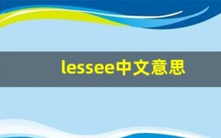lessee中文意思,lessee中文翻译,lessee用法及例句,lessee语法