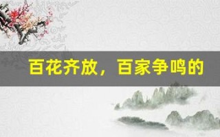 百花齐放，百家争鸣的意思,百花齐放，百家争鸣的近义词反义词,百花齐放，百家争鸣造句例句,百花齐放，百家争鸣出处及解释