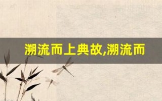 溯流而上典故,溯流而上故事,溯流而上是什么意思