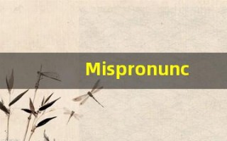 Mispronunciation的翻译,Mispronunciation怎么读,Mispronunciation造句及用法