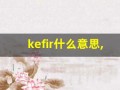 kefir什么意思,kefir造句用法,kefir的发音,kefir中文翻译