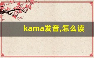 kama发音,怎么读,kama什么意思,kama例句用法