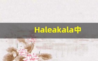 Haleakala中文释义,Haleakala中文翻译,Haleakala造句,Haleakala的发音