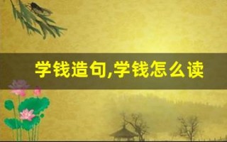 学钱造句,学钱怎么读,学钱的意思,学钱的组词