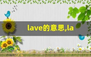 lave的意思,lave同义词,lave用法及例句,lave语法
