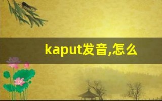 kaput发音,怎么读,kaput什么意思,kaput例句用法