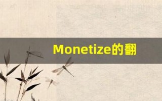 Monetize的翻译,Monetize怎么读,Monetize造句及用法