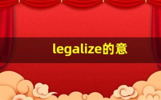 legalize的意思,legalize同义词,legalize用法及例句,legalize语法