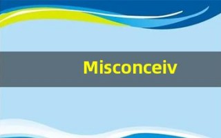 Misconceived的翻译,Misconceived怎么读,Misconceived造句及用法