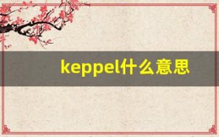 keppel什么意思,keppel造句用法,keppel的发音,keppel中文翻译