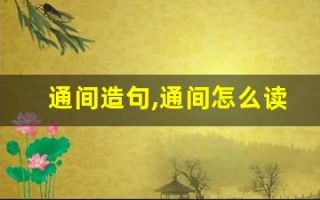 通间造句,通间怎么读,通间的意思,通间的组词