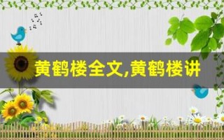 黄鹤楼全文,黄鹤楼讲了什么,黄鹤楼经典句子
