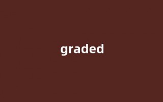 Graded中文翻译,Graded是什么意思,Graded发音、用法及例句(graded的中文意思)
