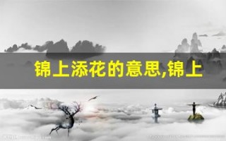锦上添花的意思,锦上添花的近义词反义词,锦上添花造句例句,锦上添花出处及解释