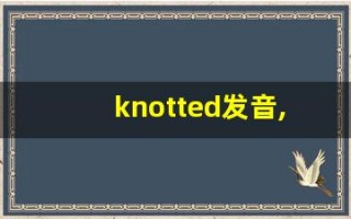 knotted发音,怎么读,knotted什么意思,knotted例句用法