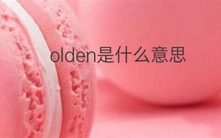 olden什么意思,olden中文翻译,olden用法及例句,olden怎么读