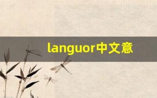 languor中文意思,languor中文翻译,languor用法及例句,languor语法
