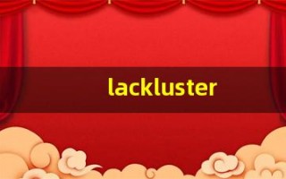 lackluster中文意思,lackluster中文翻译,lackluster用法及例句,lackluster语法