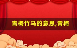 青梅竹马的意思,青梅竹马的近义词反义词,青梅竹马造句例句,青梅竹马出处及解释