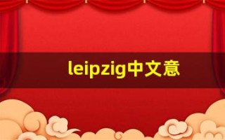 leipzig中文意思,leipzig中文翻译,leipzig用法及例句,leipzig语法