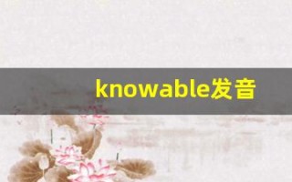 knowable发音,怎么读,knowable什么意思,knowable例句用法