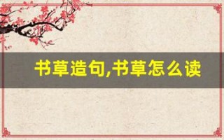 书草造句,书草怎么读,书草的意思,书草的组词