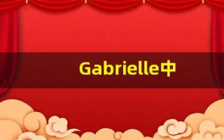Gabrielle中文意思,Gabrielle中文翻译,Gabrielle用法及例句,Gabrielle语法