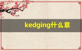 kedging什么意思,kedging造句用法,kedging的发音,kedging中文翻译