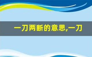 一刀两断的意思,一刀两断的近义词反义词,一刀两断造句例句,一刀两断出处及解释