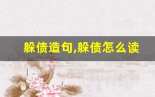 躲债造句,躲债怎么读,躲债的意思,躲债的组词