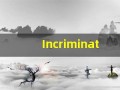 Incriminate什么意思,Incriminate用法,Incriminate的发音,Incriminate翻译