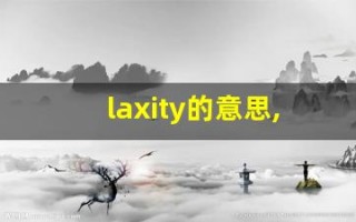 laxity的意思,laxity同义词,laxity用法及例句,laxity语法