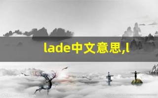 lade中文意思,lade中文翻译,lade用法及例句,lade语法