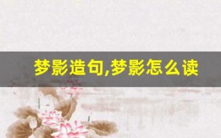 梦影造句,梦影怎么读,梦影的意思,梦影的组词