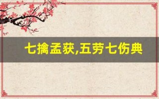 七擒孟获,五劳七伤典故,五雷轰顶故事,五雷轰顶是什么意思