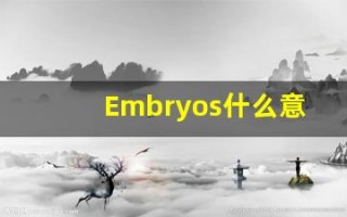 Embryos什么意思,Embryos用法,Embryos的发音,Embryos翻译