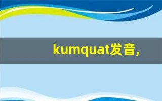 kumquat发音,怎么读,kumquat什么意思,kumquat例句用法
