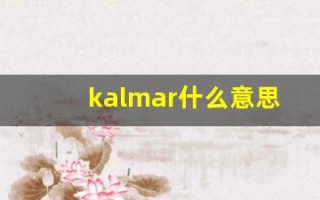 kalmar什么意思,kalmar造句用法,kalmar的发音,kalmar中文翻译